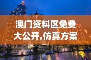 澳門(mén)資料區(qū)免費(fèi)大公開(kāi),仿真方案實(shí)施_融合版OHE5.93