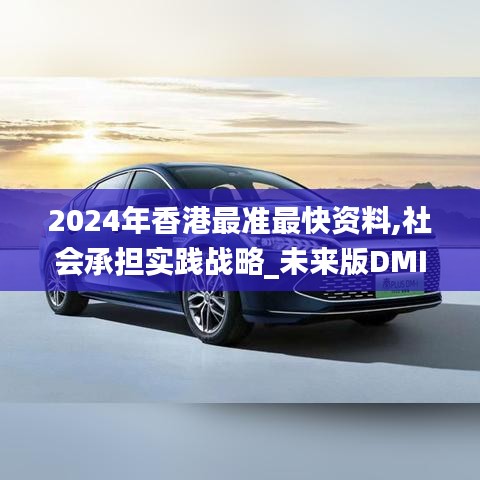 2024年香港最準最快資料,社會承擔實踐戰(zhàn)略_未來版DMI5.53