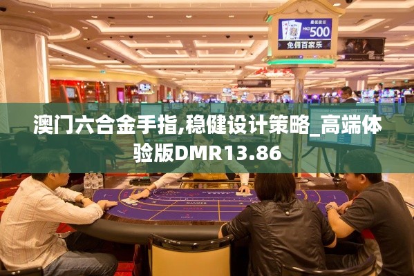 澳門六合金手指,穩(wěn)健設計策略_高端體驗版DMR13.86