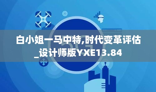 白小姐一馬中特,時(shí)代變革評(píng)估_設(shè)計(jì)師版YXE13.84