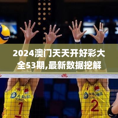 2024澳門天天開好彩大全53期,最新數(shù)據(jù)挖解釋明_內(nèi)容版ZWC7.12