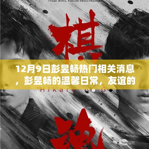 彭昱暢最新消息，溫馨日常與友誼的見證，愛的陪伴傳遞正能量
