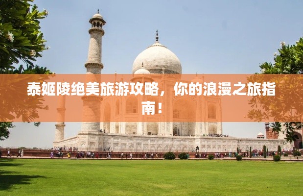 泰姬陵絕美旅游攻略，你的浪漫之旅指南！