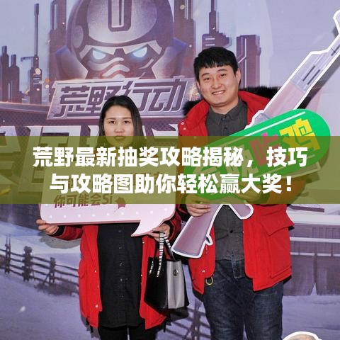 荒野最新抽獎(jiǎng)攻略揭秘，技巧與攻略圖助你輕松贏大獎(jiǎng)！