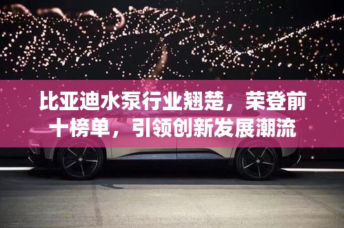 比亞迪水泵行業(yè)翹楚，榮登前十榜單，引領(lǐng)創(chuàng)新發(fā)展潮流