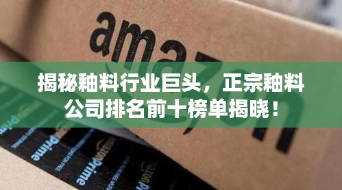 揭秘釉料行業(yè)巨頭，正宗釉料公司排名前十榜單揭曉！