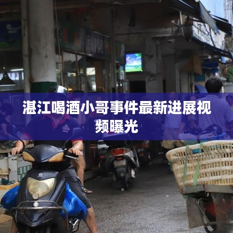 湛江喝酒小哥事件最新進(jìn)展視頻曝光