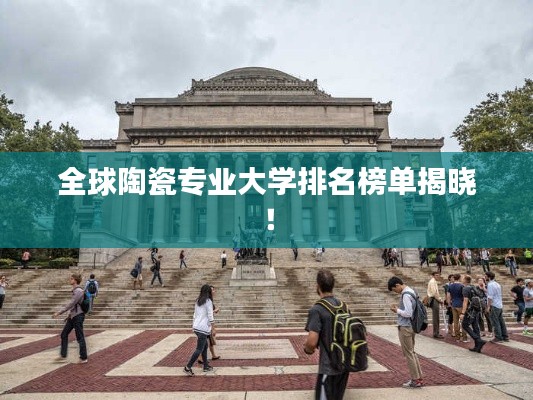全球陶瓷專業(yè)大學排名榜單揭曉！