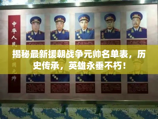 揭秘最新援朝戰(zhàn)爭(zhēng)元帥名單表，歷史傳承，英雄永垂不朽！
