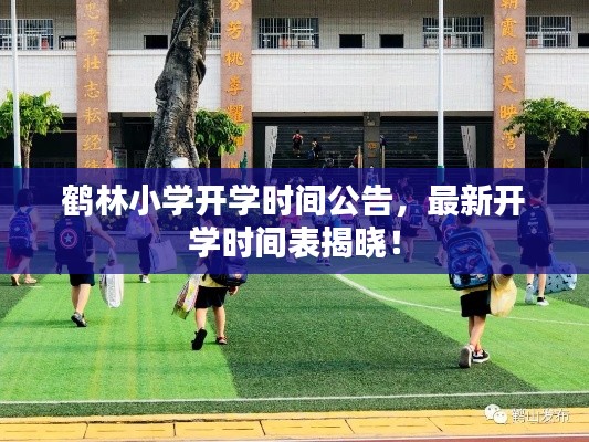 鶴林小學(xué)開學(xué)時間公告，最新開學(xué)時間表揭曉！