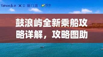 鼓浪嶼全新乘船攻略詳解，攻略圖助你輕松游島！