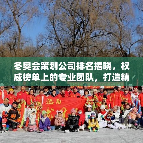 冬奧會(huì)策劃公司排名揭曉，權(quán)威榜單上的專(zhuān)業(yè)團(tuán)隊(duì)，打造精彩冰雪盛宴！