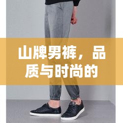 山牌男褲，品質(zhì)與時尚的無與倫比融合