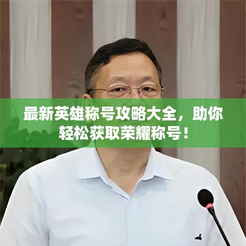 最新英雄稱號攻略大全，助你輕松獲取榮耀稱號！