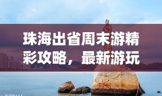 珠海出省周末游精彩攻略，最新游玩指南