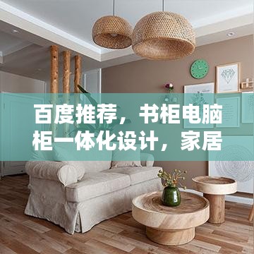 百度推薦，書柜電腦柜一體化設計，家居收納新風尚！
