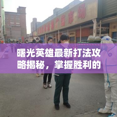 曙光英雄最新打法攻略揭秘，掌握勝利的關(guān)鍵秘籍！