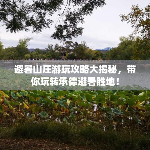 避暑山莊游玩攻略大揭秘，帶你玩轉承德避暑勝地！