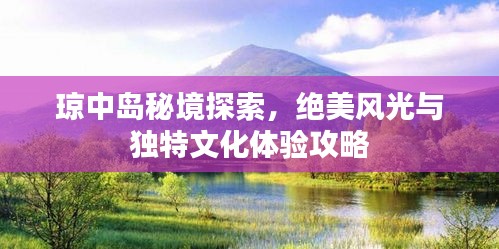 瓊中島秘境探索，絕美風(fēng)光與獨(dú)特文化體驗(yàn)攻略
