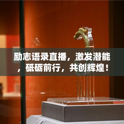 勵(lì)志語(yǔ)錄直播，激發(fā)潛能，砥礪前行，共創(chuàng)輝煌！