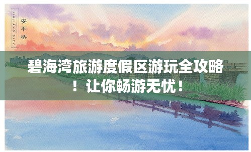 碧海灣旅游度假區(qū)游玩全攻略！讓你暢游無憂！