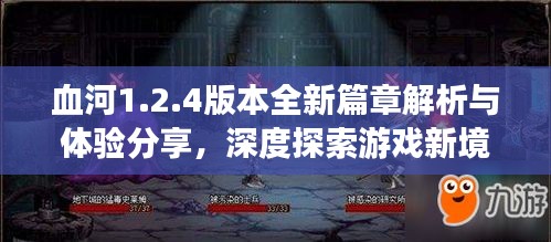 血河1.2.4版本全新篇章解析與體驗(yàn)分享，深度探索游戲新境界