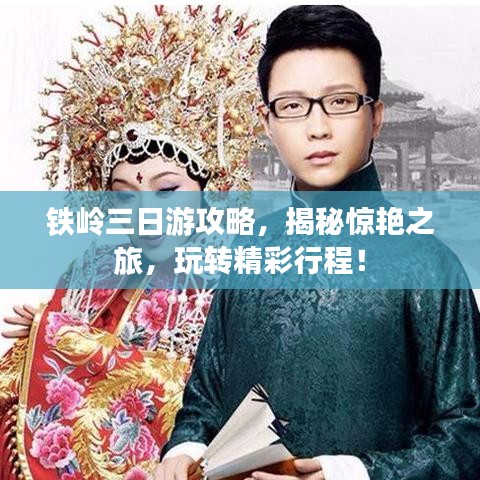 鐵嶺三日游攻略，揭秘驚艷之旅，玩轉(zhuǎn)精彩行程！